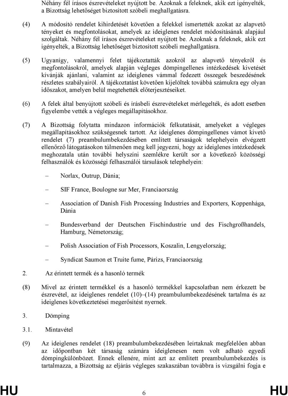 (5) Ugyanígy, valamennyi felet tájékoztatták azokról az alapvető tényekről és megfontolásokról, amelyek alapján végleges dömpingellenes intézkedések kivetését kívánják ajánlani, valamint az