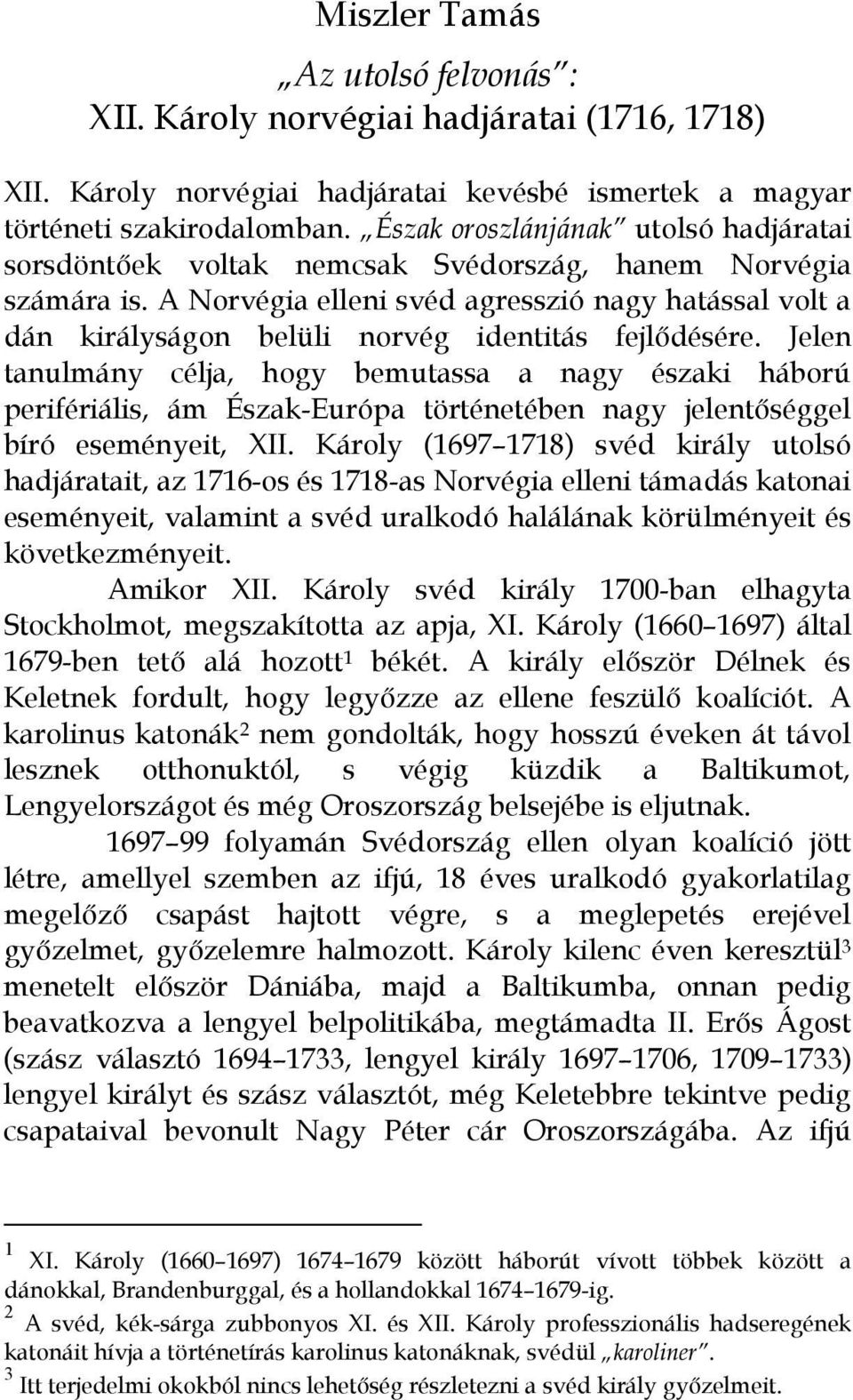 A Norvégia elleni svéd agresszió nagy hatással volt a dán királyságon belüli norvég identitás fejlıdésére.