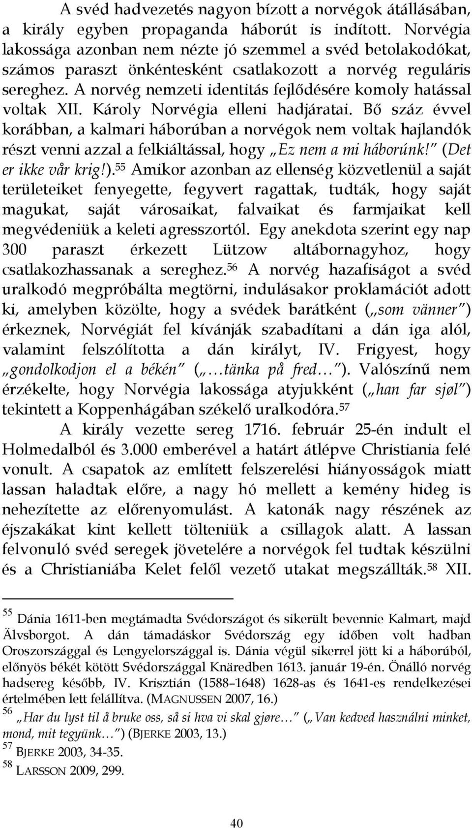 A norvég nemzeti identitás fejlıdésére komoly hatással voltak XII. Károly Norvégia elleni hadjáratai.