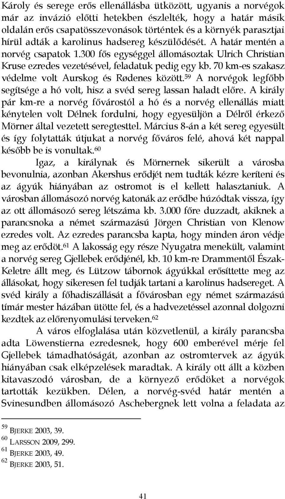 70 km-es szakasz védelme volt Aurskog és Rødenes között. 59 A norvégok legfıbb segítsége a hó volt, hisz a svéd sereg lassan haladt elıre.
