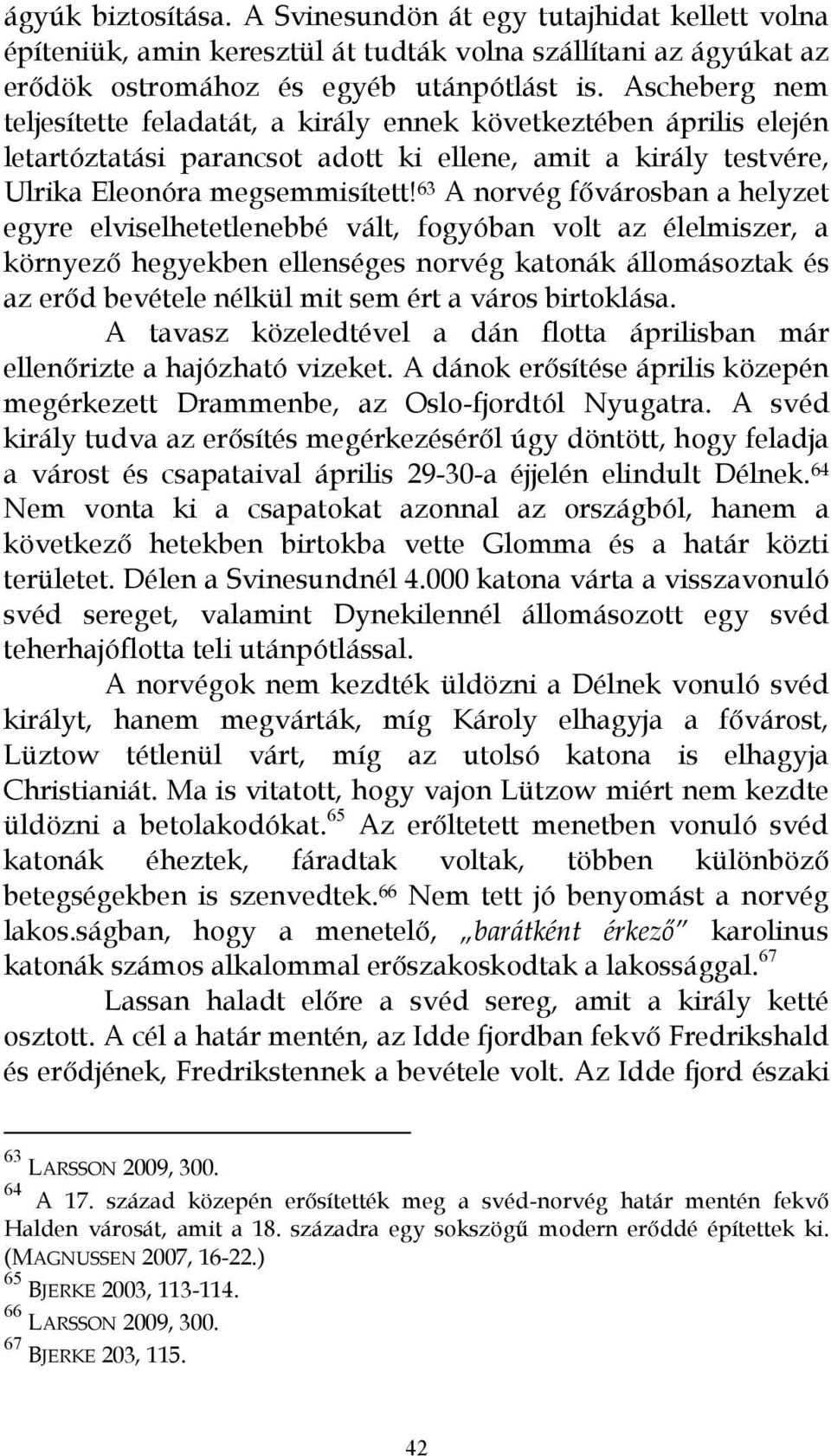 63 A norvég fıvárosban a helyzet egyre elviselhetetlenebbé vált, fogyóban volt az élelmiszer, a környezı hegyekben ellenséges norvég katonák állomásoztak és az erıd bevétele nélkül mit sem ért a