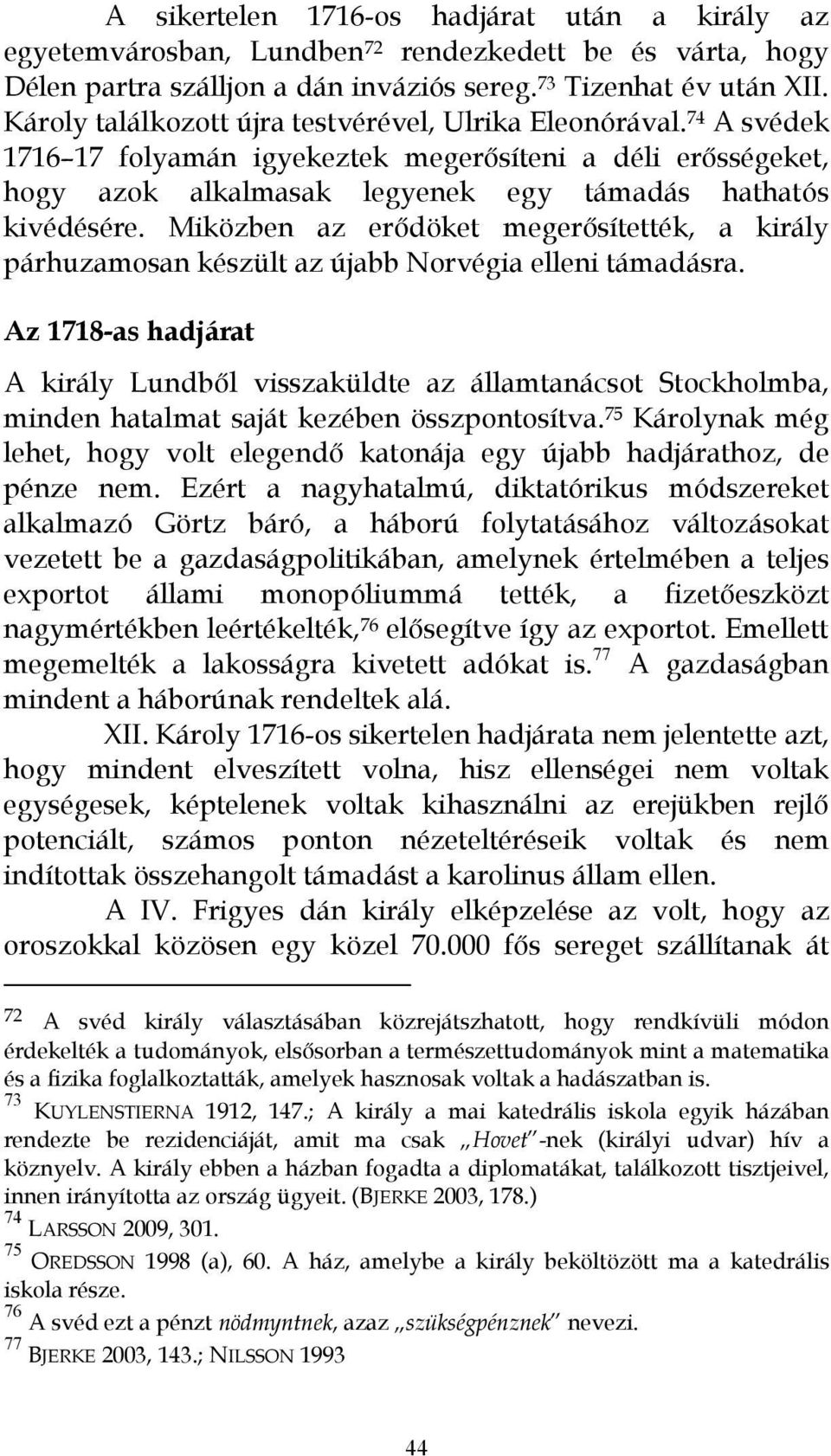 Miközben az erıdöket megerısítették, a király párhuzamosan készült az újabb Norvégia elleni támadásra.