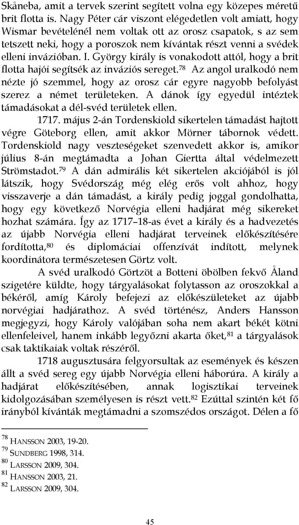 I. György király is vonakodott attól, hogy a brit flotta hajói segítsék az inváziós sereget.