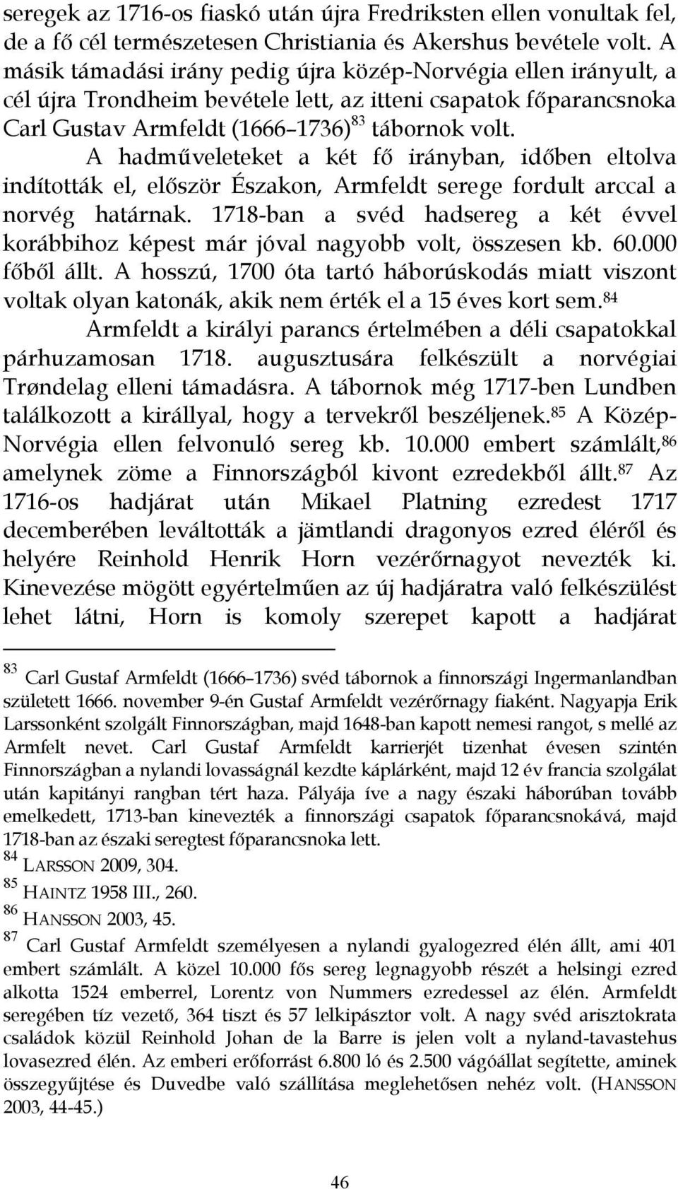 A hadmőveleteket a két fı irányban, idıben eltolva indították el, elıször Északon, Armfeldt serege fordult arccal a norvég határnak.