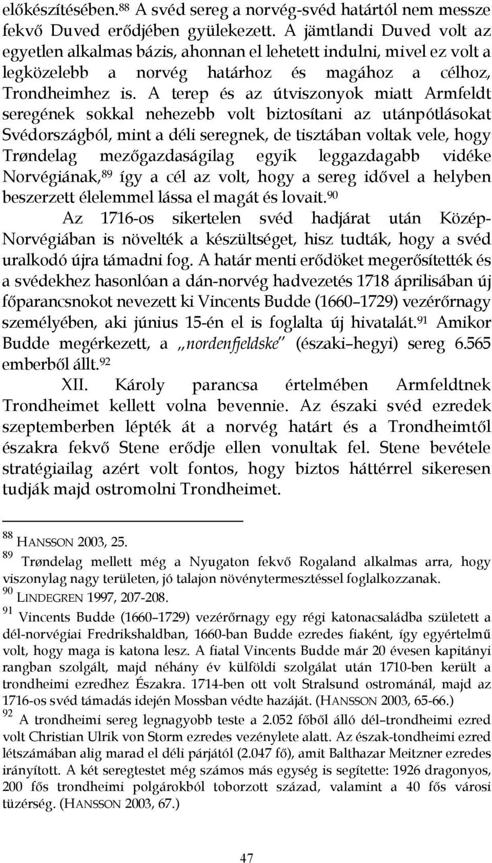A terep és az útviszonyok miatt Armfeldt seregének sokkal nehezebb volt biztosítani az utánpótlásokat Svédországból, mint a déli seregnek, de tisztában voltak vele, hogy Trøndelag mezıgazdaságilag