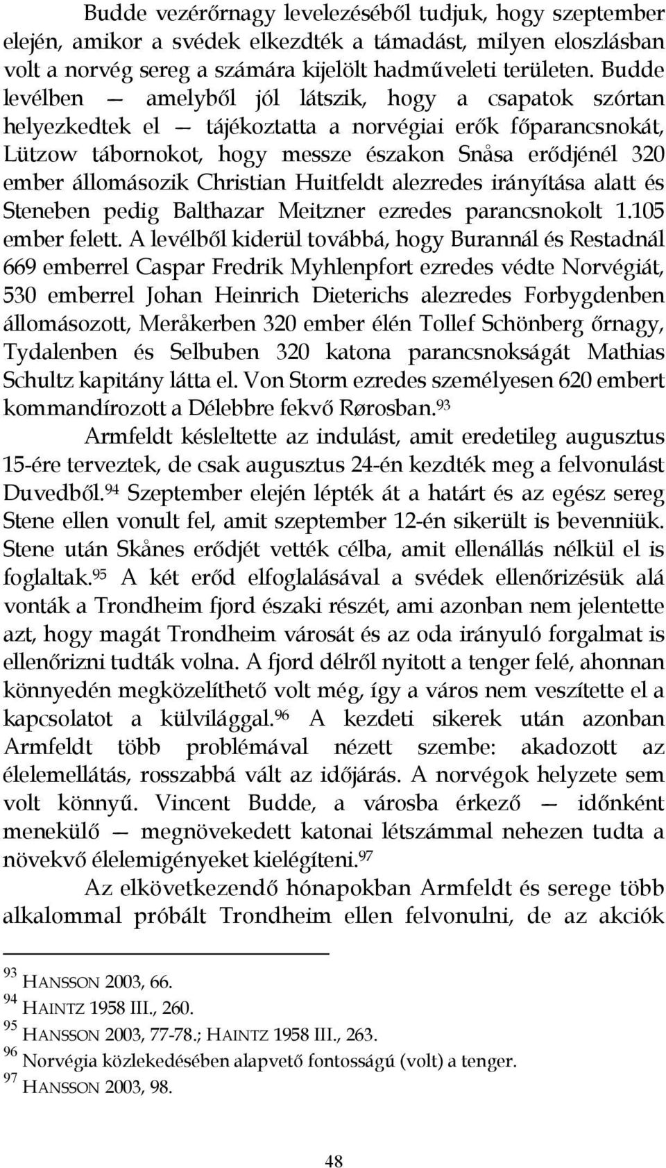 Christian Huitfeldt alezredes irányítása alatt és Steneben pedig Balthazar Meitzner ezredes parancsnokolt 1.105 ember felett.