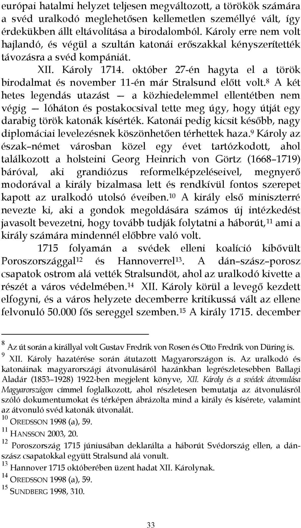 október 27-én hagyta el a török birodalmat és november 11-én már Stralsund elıtt volt.