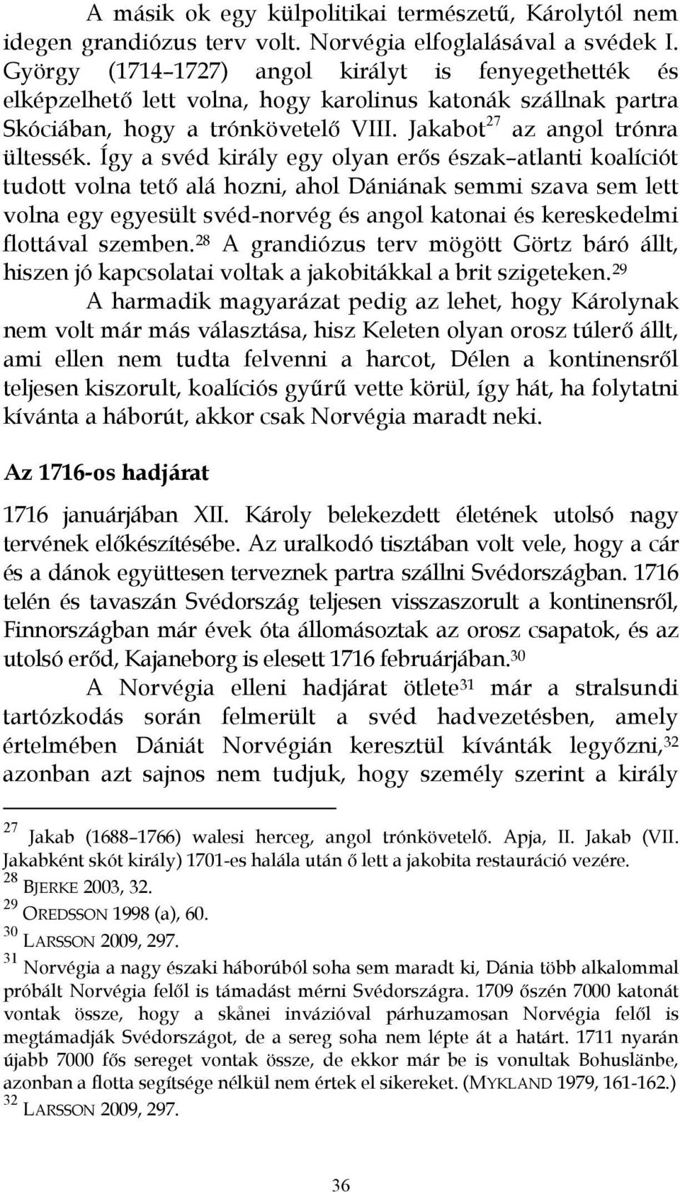 Így a svéd király egy olyan erıs észak atlanti koalíciót tudott volna tetı alá hozni, ahol Dániának semmi szava sem lett volna egy egyesült svéd-norvég és angol katonai és kereskedelmi flottával