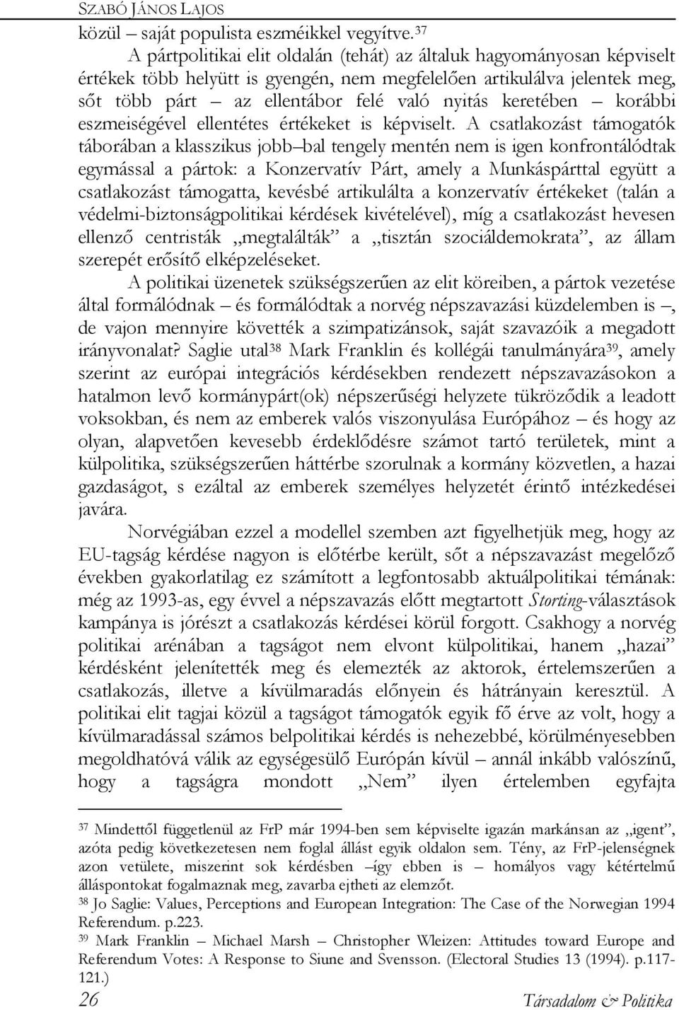 keretében korábbi eszmeiségével ellentétes értékeket is képviselt.