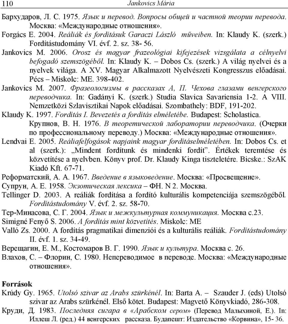 A XV. Magyar Alkalmazott Nyelvészeti Kongresszus elıadásai. Pécs Miskolc: ME. 398-402. Jankovics M. 2007. Фразеологизмы в рассказах А, П. Чехова глазами венгерского переводчика. In: Gadányi K. (szerk.