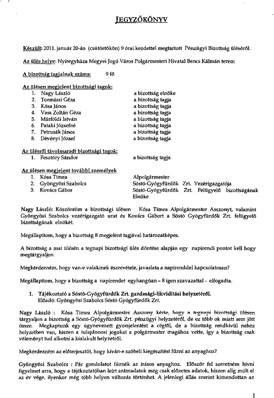 Kósa János 4. Vass Zoltán Géza 5. Márföldi István 6. Pataki Józsefné 7. Petrusák János 8. Dévényi József Az ülésről távolmaradt bizottsági tagok: 1.