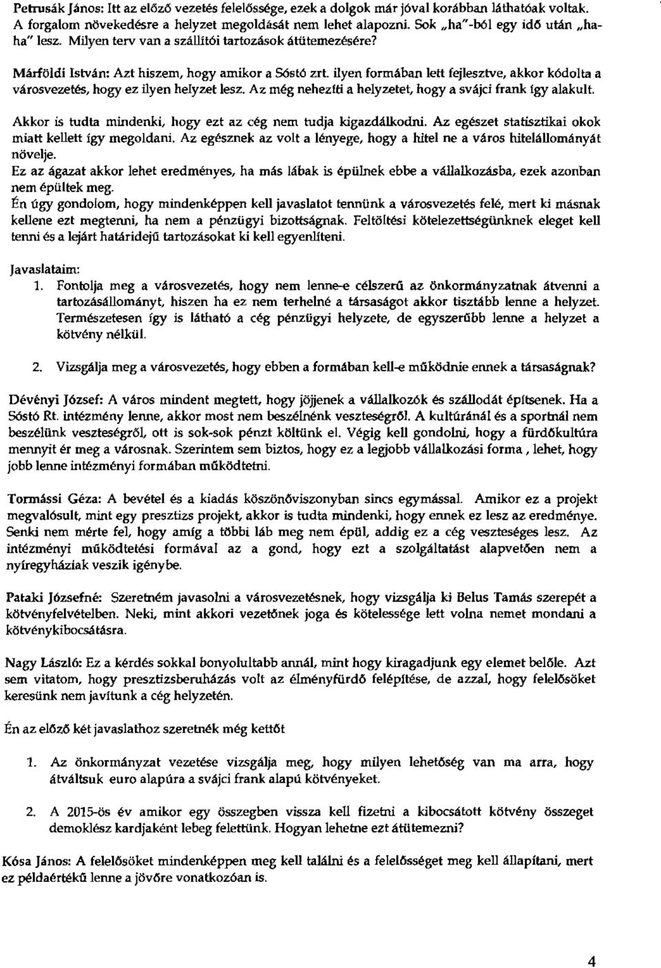 ilyen formában lett fejlesztve, akkor kódoita a városvezetés, hogy ez ilyen helyzet lesz. Az még nehezíti a helyzetet, hogy a svájci frank így alakult.