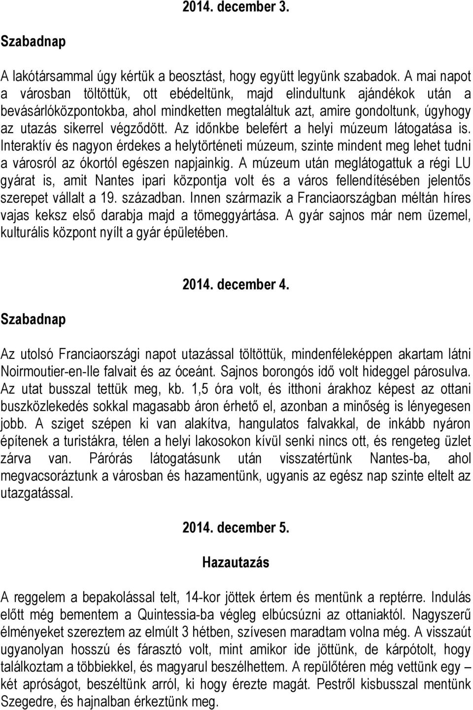 Az időnkbe belefért a helyi múzeum látogatása is. Interaktív és nagyon érdekes a helytörténeti múzeum, szinte mindent meg lehet tudni a városról az ókortól egészen napjainkig.