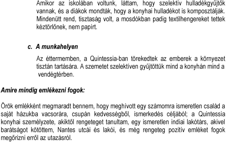 A munkahelyen Az éttermemben, a Quintessia-ban törekedtek az emberek a környezet tisztán tartására. A szemetet szelektíven gyűjtöttük mind a konyhán mind a vendégtérben.