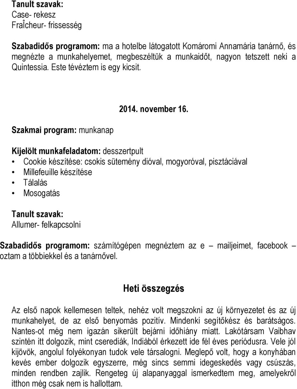 desszertpult Cookie készítése: csokis sütemény dióval, mogyoróval, pisztáciával Millefeuille készítése Tálalás Mosogatás Tanult szavak: Allumer- felkapcsolni Szabadidős programom: számítógépen