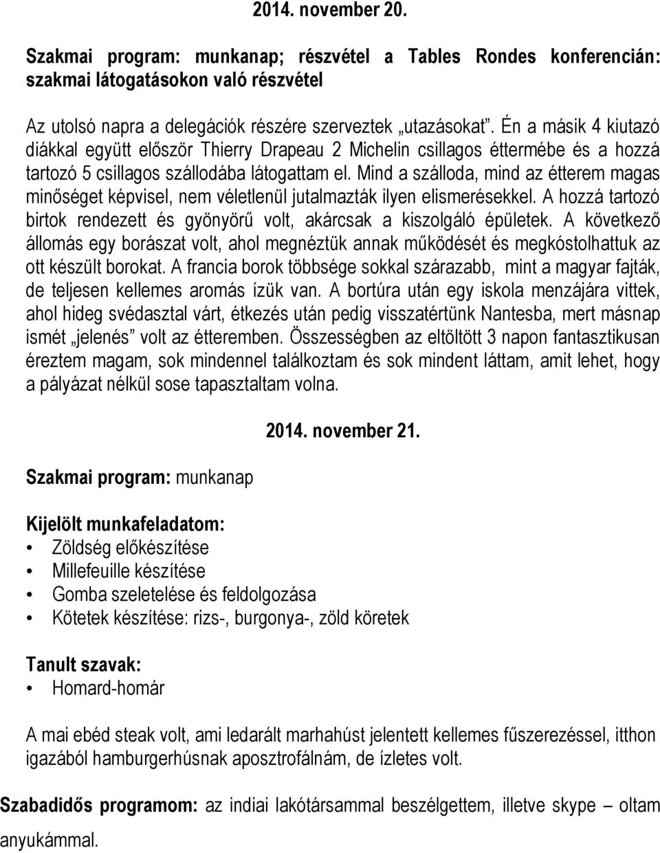 Mind a szálloda, mind az étterem magas minőséget képvisel, nem véletlenül jutalmazták ilyen elismerésekkel. A hozzá tartozó birtok rendezett és gyönyörű volt, akárcsak a kiszolgáló épületek.