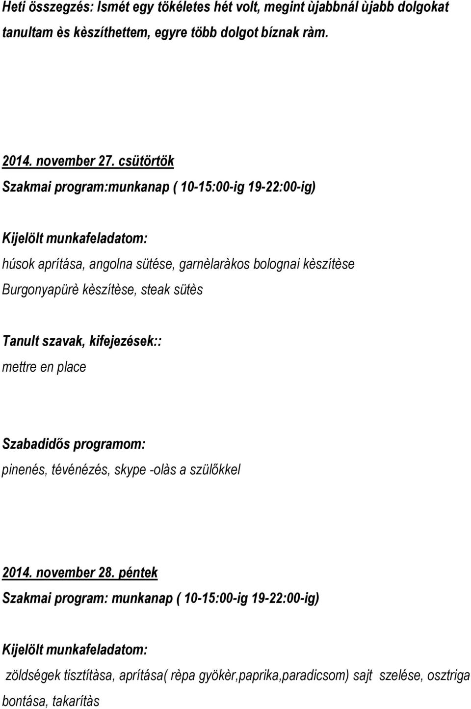 csütörtök Szakmai program:munkanap ( 10-15:00-ig 19-22:00-ig) húsok aprítása, angolna sütése, garnèlaràkos bolognai kèszítèse