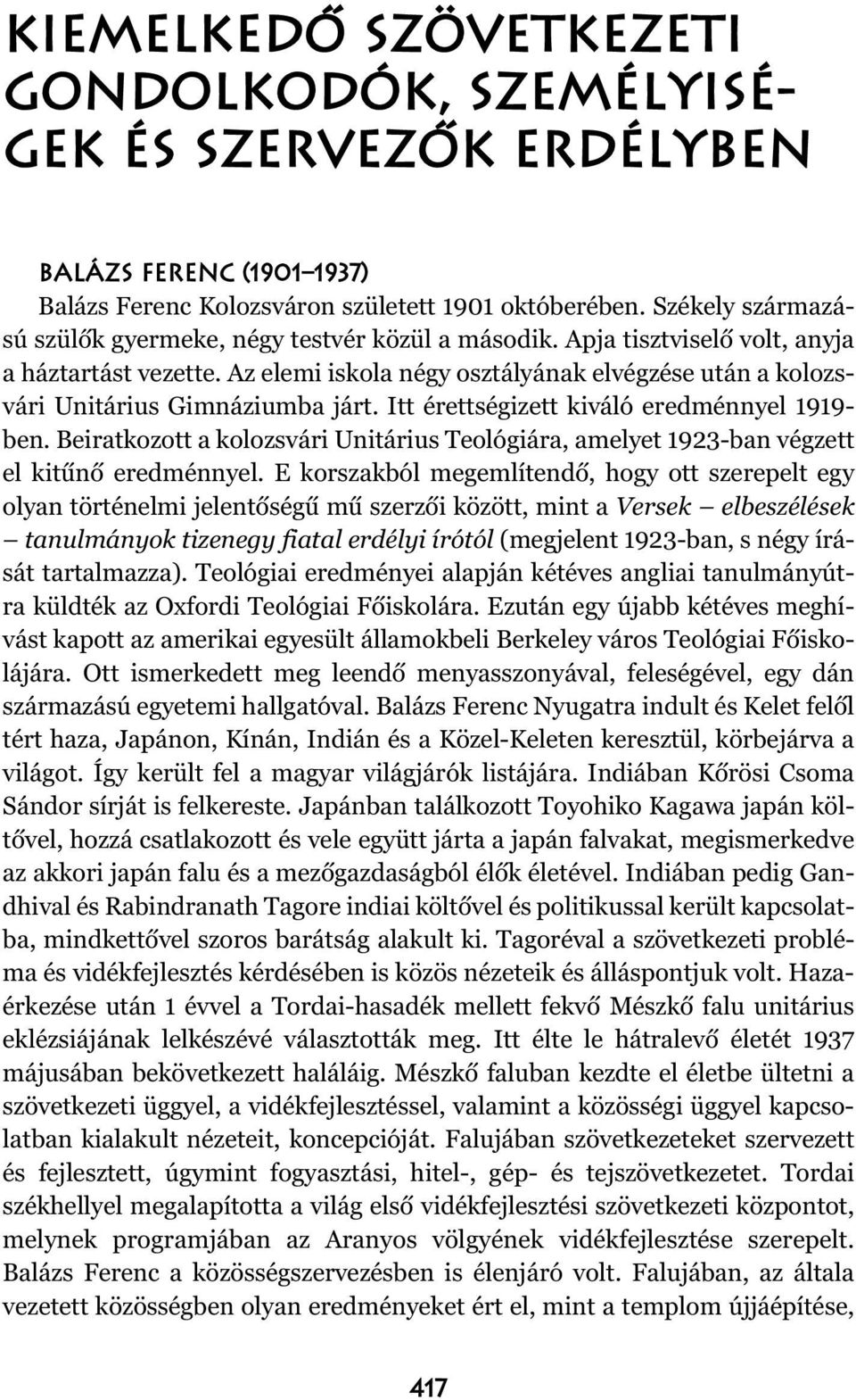 Az elemi iskola négy osztályának elvégzése után a kolozsvári Unitárius Gimnáziumba járt. Itt érettségizett kiváló eredménnyel 1919- ben.