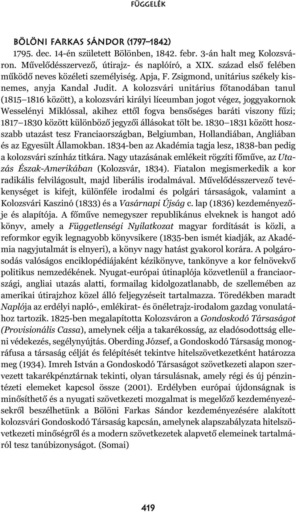 A kolozsvári unitárius fõtanodában tanul (1815 1816 között), a kolozsvári királyi líceumban jogot végez, joggyakornok Wesselényi Miklóssal, akihez ettõl fogva bensõséges baráti viszony fûzi; 1817