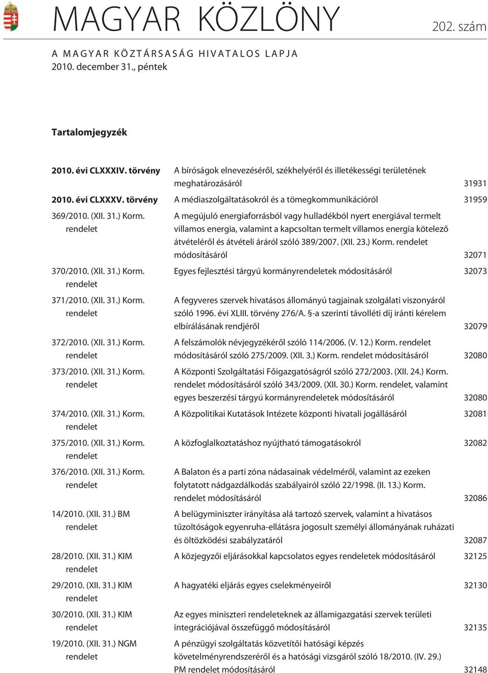 31.) Korm. rendelet 370/2010. (XII. 31.) Korm. rendelet 371/2010. (XII. 31.) Korm. rendelet 372/2010. (XII. 31.) Korm. rendelet 373/2010. (XII. 31.) Korm. rendelet 374/2010. (XII. 31.) Korm. rendelet 375/2010.