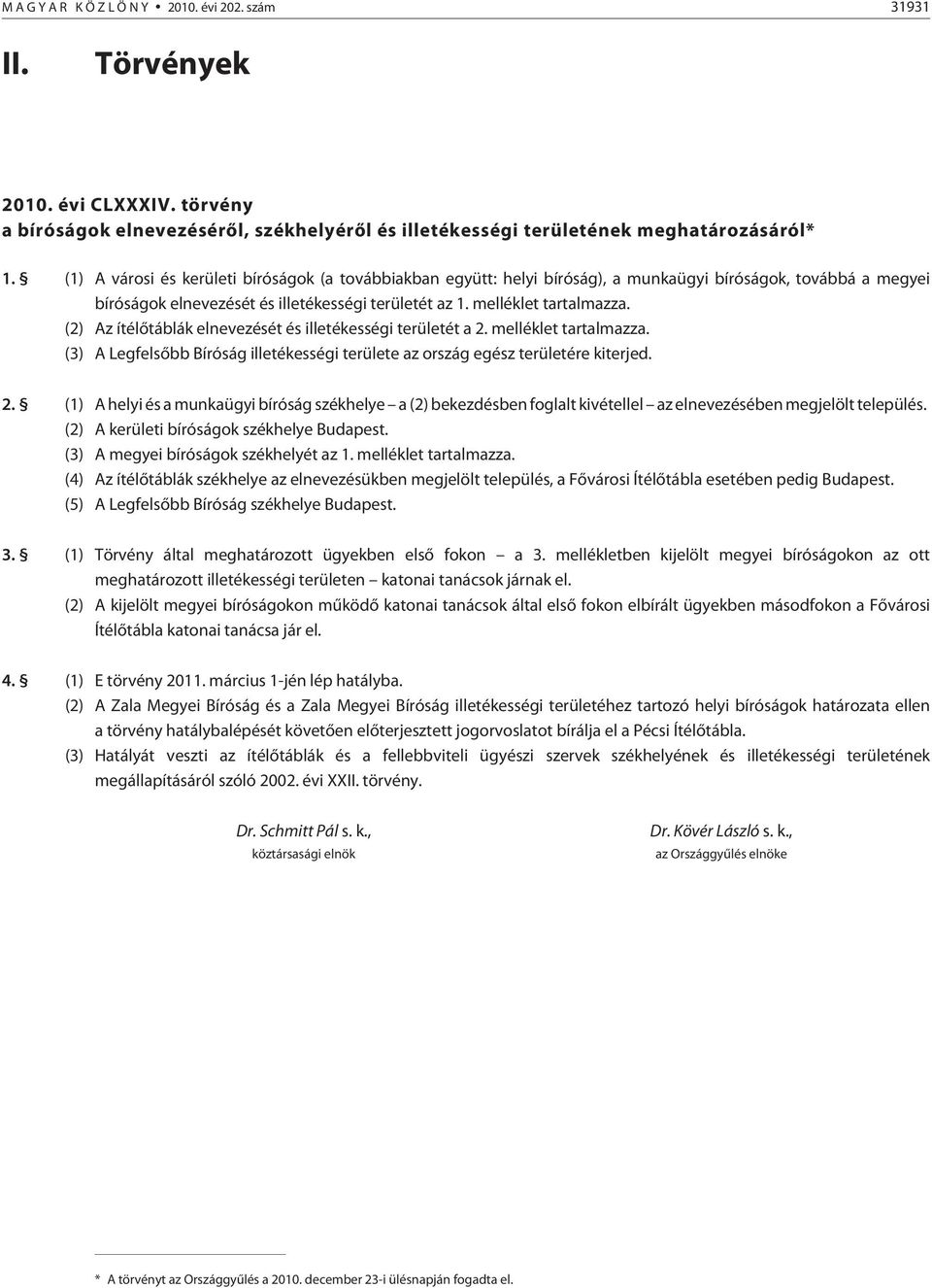 (2) Az ítélõtáblák elnevezését és illetékességi területét a 2. melléklet tartalmazza. (3) A Legfelsõbb Bíróság illetékességi területe az ország egész területére kiterjed. 2. (1) A helyi és a munkaügyi bíróság székhelye a (2) bekezdésben foglalt kivétellel az elnevezésében megjelölt település.