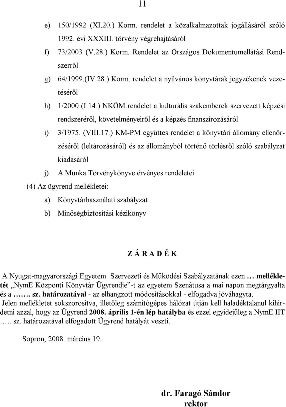 ) NKÖM rendelet a kulturális szakemberek szervezett képzési rendszeréről, követelményeiről és a képzés finanszírozásáról i) 3/1975. (VIII.17.