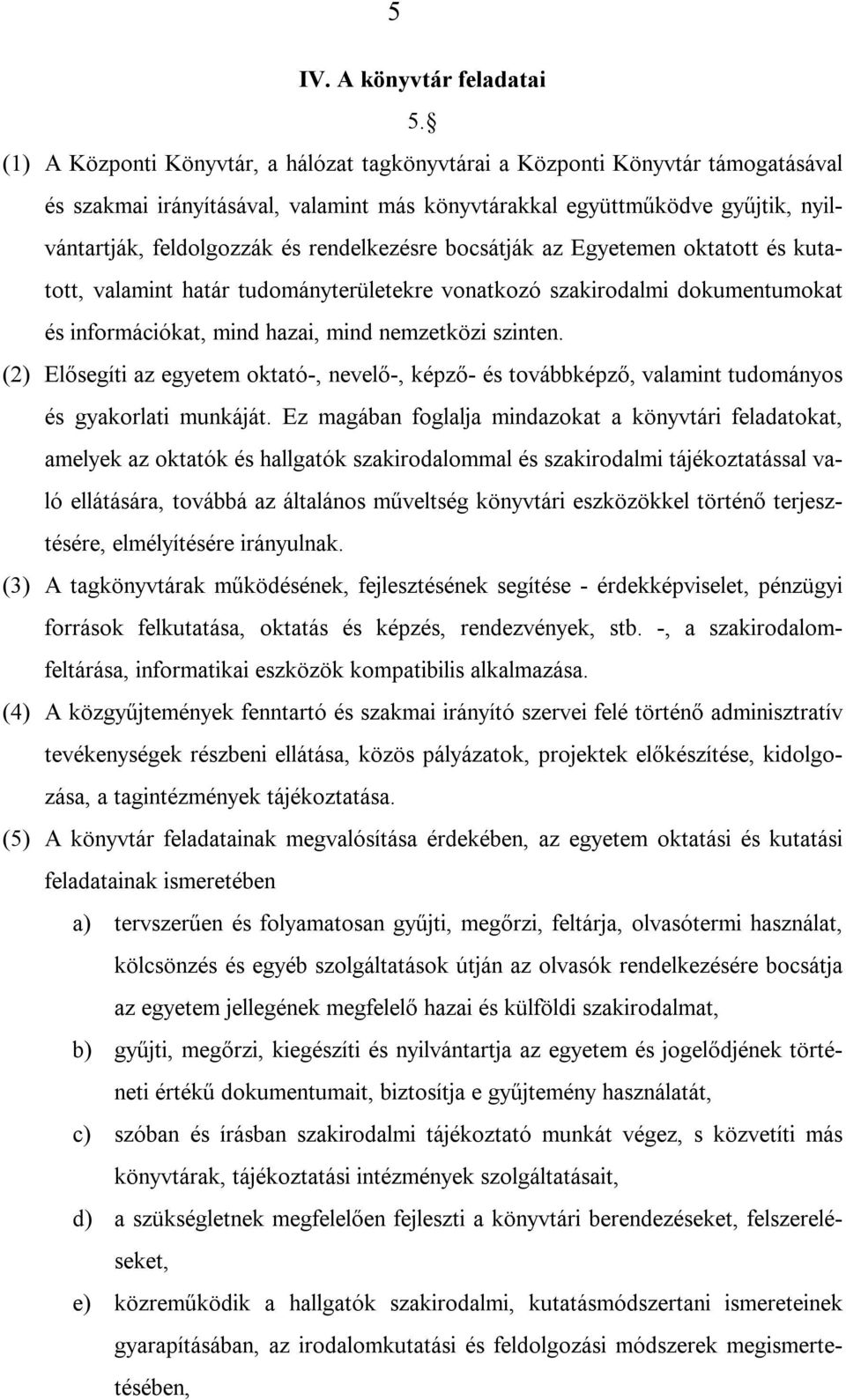 rendelkezésre bocsátják az Egyetemen oktatott és kutatott, valamint határ tudományterületekre vonatkozó szakirodalmi dokumentumokat és információkat, mind hazai, mind nemzetközi szinten.