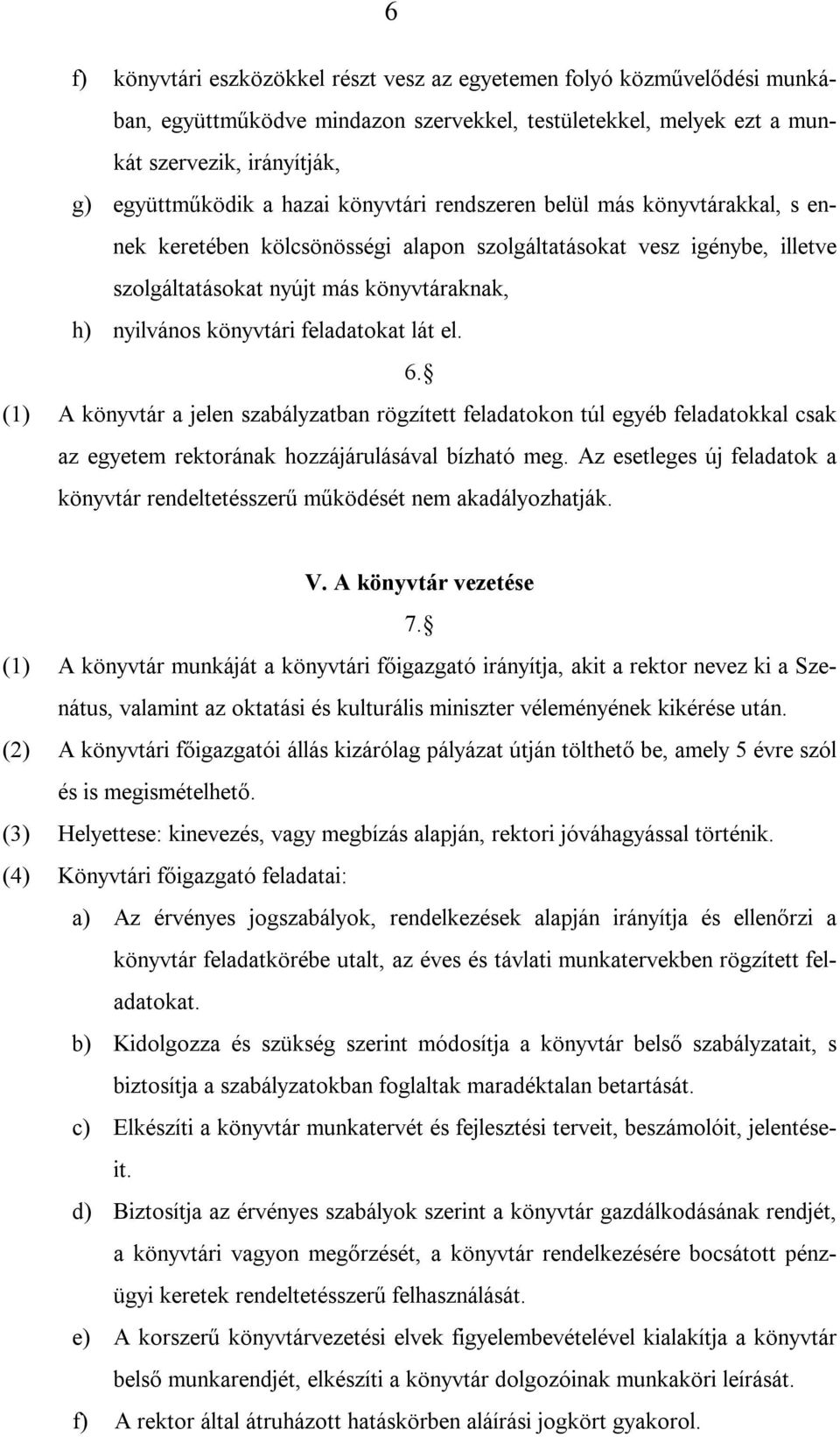 feladatokat lát el. 6. (1) A könyvtár a jelen szabályzatban rögzített feladatokon túl egyéb feladatokkal csak az egyetem rektorának hozzájárulásával bízható meg.