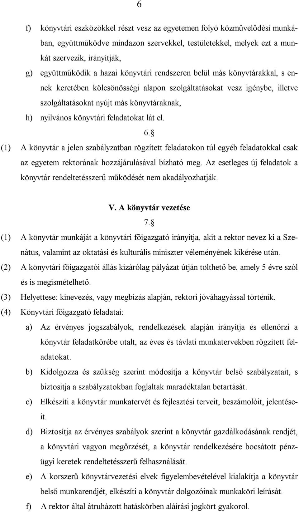 feladatokat lát el. 6. (1) A könyvtár a jelen szabályzatban rögzített feladatokon túl egyéb feladatokkal csak az egyetem rektorának hozzájárulásával bízható meg.