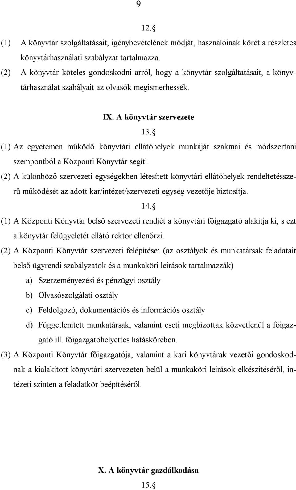 (1) Az egyetemen működő könyvtári ellátóhelyek munkáját szakmai és módszertani szempontból a Központi Könyvtár segíti.