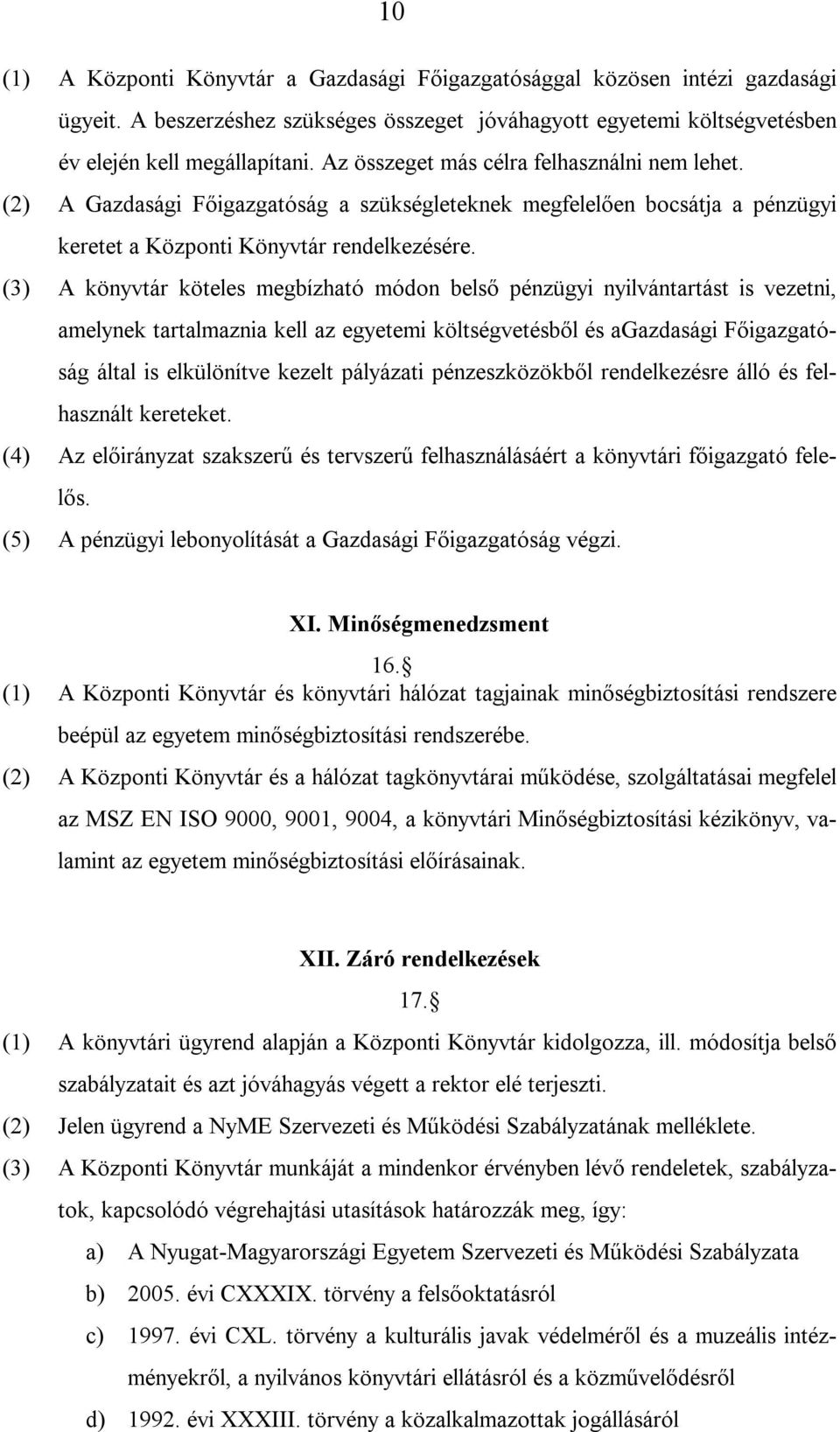 (3) A könyvtár köteles megbízható módon belső pénzügyi nyilvántartást is vezetni, amelynek tartalmaznia kell az egyetemi költségvetésből és agazdasági Főigazgatóság által is elkülönítve kezelt