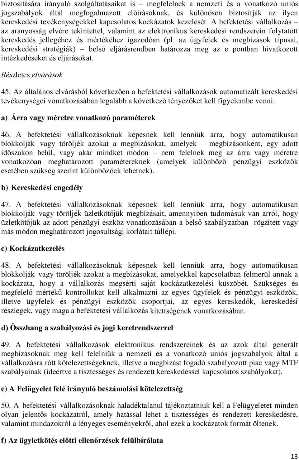 A befektetési vállalkozás az arányosság elvére tekintettel, valamint az elektronikus kereskedési rendszerein folytatott kereskedés jellegéhez és mértékéhez igazodóan (pl.