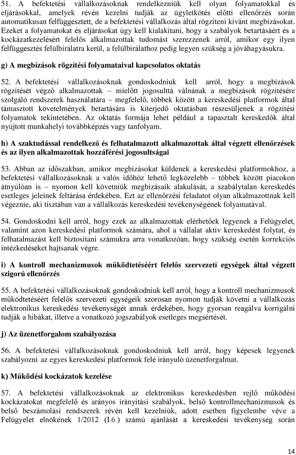 Ezeket a folyamatokat és eljárásokat úgy kell kialakítani, hogy a szabályok betartásáért és a kockázatkezelésért felelős alkalmazottak tudomást szerezzenek arról, amikor egy ilyen felfüggesztés