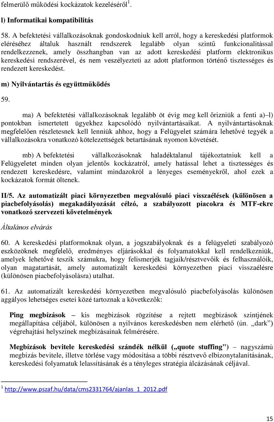 van az adott kereskedési platform elektronikus kereskedési rendszerével, és nem veszélyezteti az adott platformon történő tisztességes és rendezett kereskedést. m) Nyilvántartás és együttműködés 59.