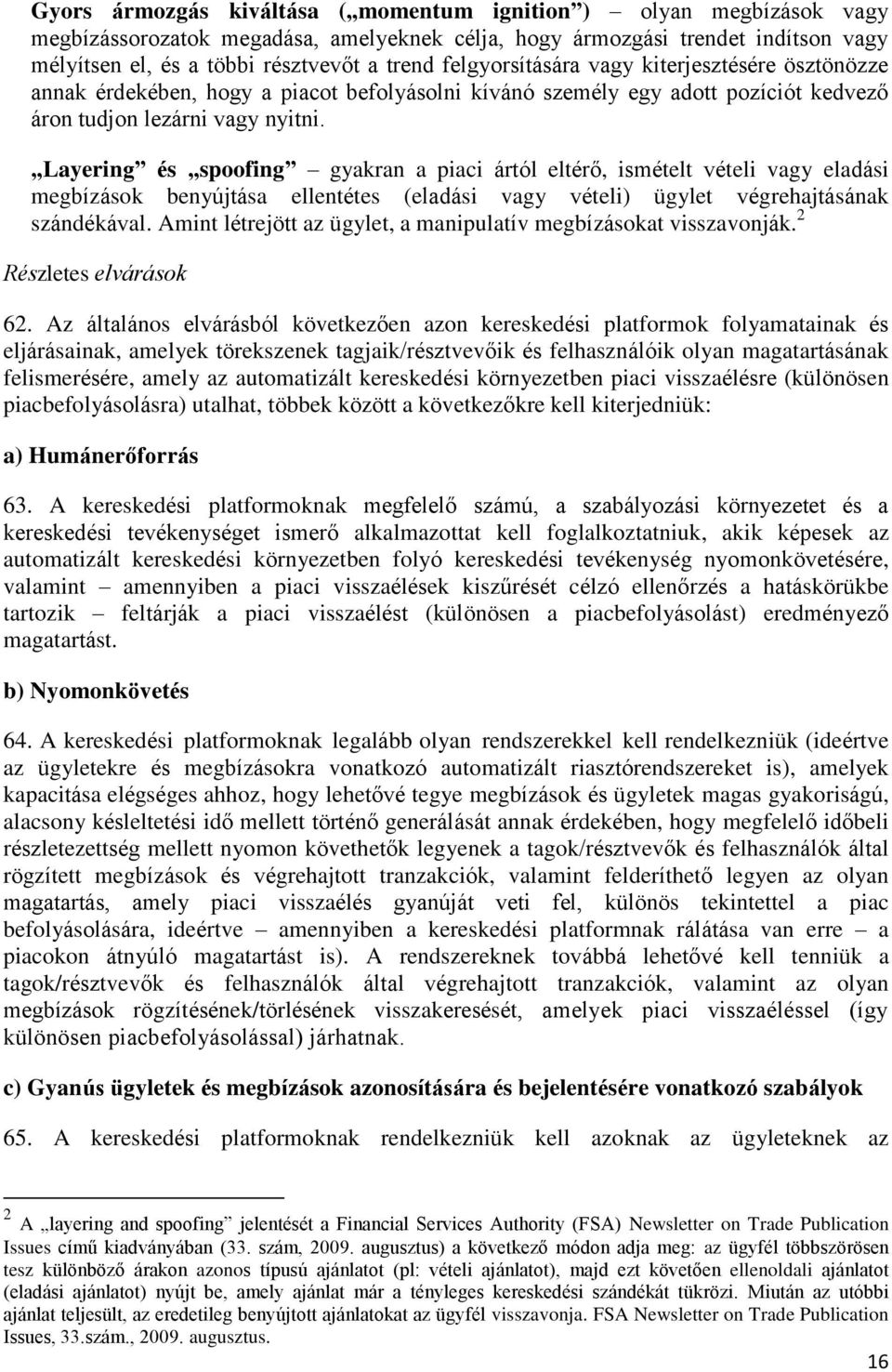 Layering és spoofing gyakran a piaci ártól eltérő, ismételt vételi vagy eladási megbízások benyújtása ellentétes (eladási vagy vételi) ügylet végrehajtásának szándékával.