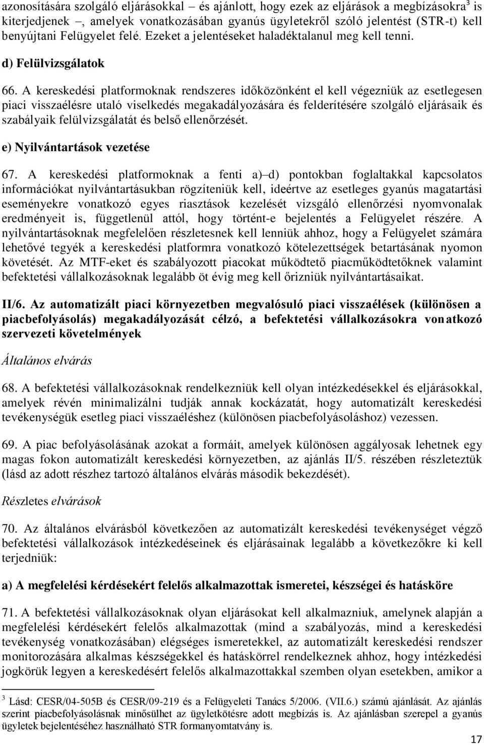 A kereskedési platformoknak rendszeres időközönként el kell végezniük az esetlegesen piaci visszaélésre utaló viselkedés megakadályozására és felderítésére szolgáló eljárásaik és szabályaik