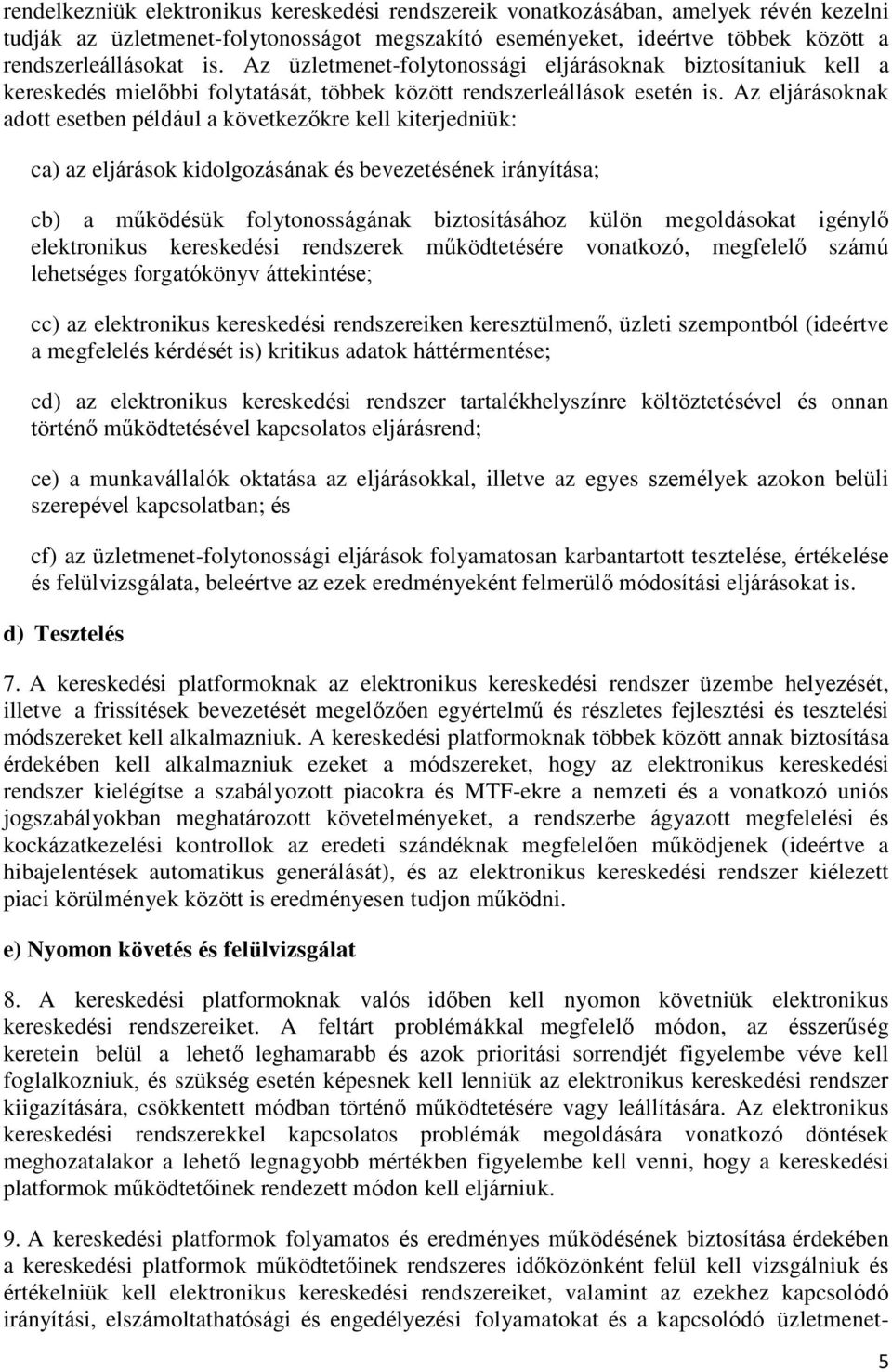 Az eljárásoknak adott esetben például a következőkre kell kiterjedniük: ca) az eljárások kidolgozásának és bevezetésének irányítása; cb) a működésük folytonosságának biztosításához külön megoldásokat