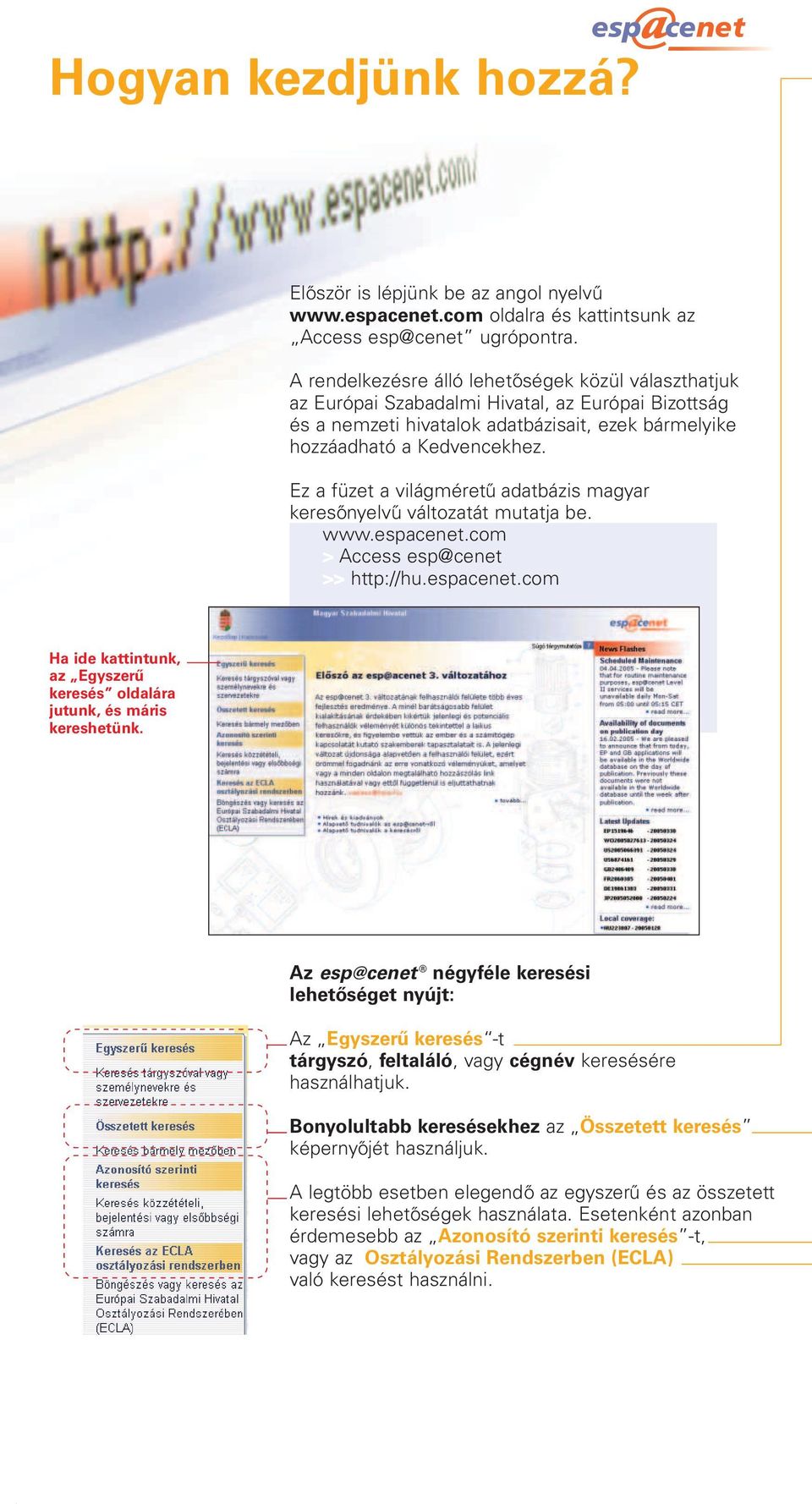 Ez a füzet a világméretű adatbázis magyar keresőnyelvű változatát mutatja be. > Access esp@cenet >> http://hu.espacenet.