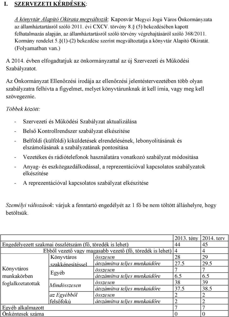 (1)-(2) bekezdése szerint megváltoztatja a könyvtár Alapító Okiratát. (Folyamatban van.) A 2014. évben elfogadtatjuk az önkormányzattal az új Szervezeti és Működési Szabályzatot.