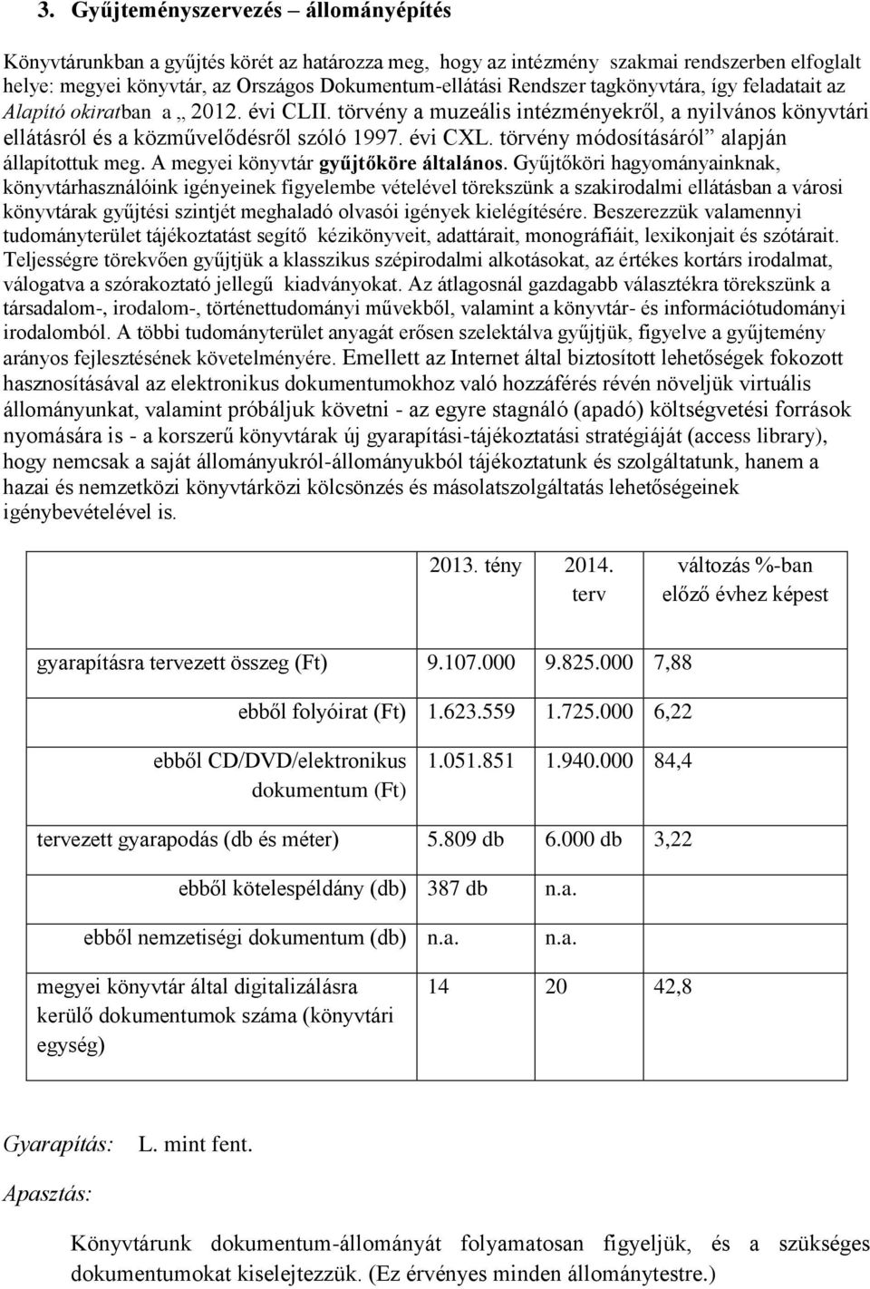 törvény módosításáról alapján állapítottuk meg. A megyei könyvtár gyűjtőköre általános.