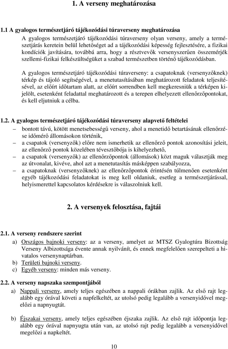 képesség fejlesztésére, a fizikai kondíciók javítására, továbbá arra, hogy a résztvevők versenyszerűen összemérjék szellemi-fizikai felkészültségüket a szabad természetben történő tájékozódásban.