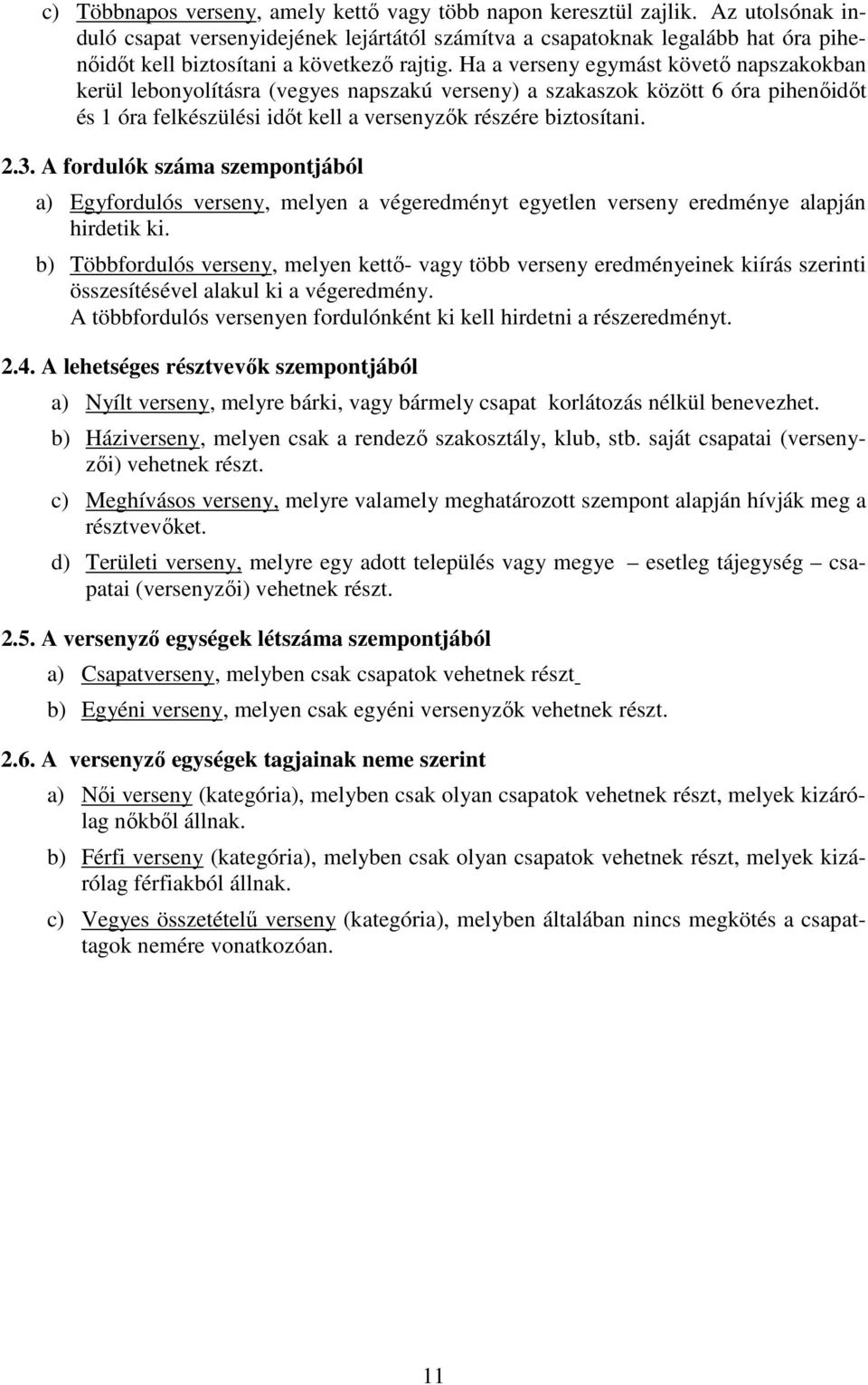 Ha a verseny egymást követő napszakokban kerül lebonyolításra (vegyes napszakú verseny) a szakaszok között 6 óra pihenőidőt és 1 óra felkészülési időt kell a versenyzők részére biztosítani. 2.3.