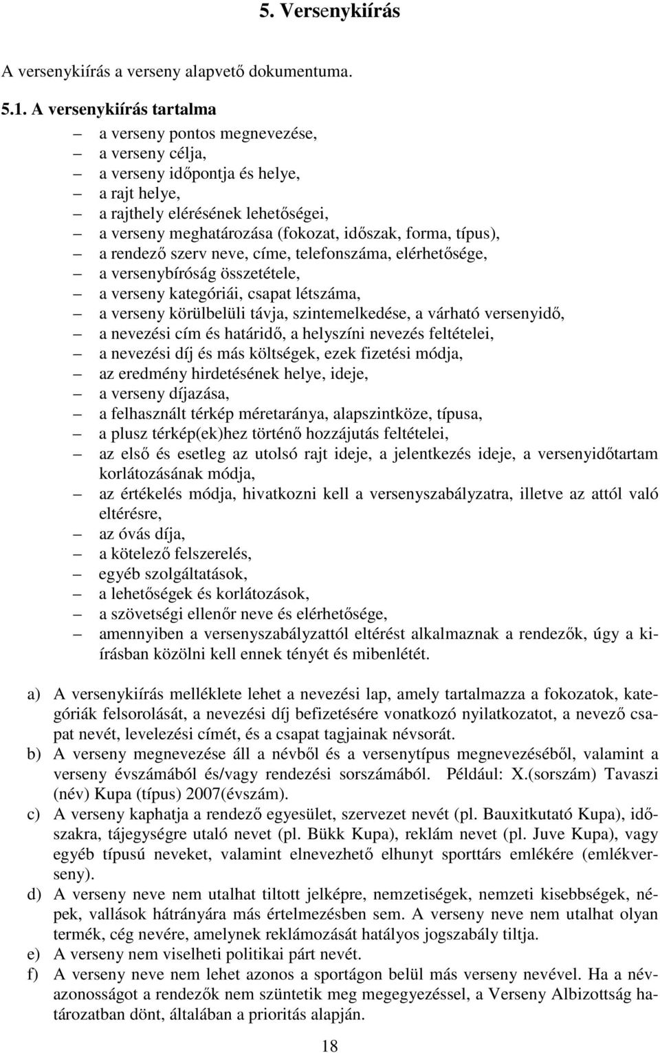 forma, típus), a rendező szerv neve, címe, telefonszáma, elérhetősége, a versenybíróság összetétele, a verseny kategóriái, csapat létszáma, a verseny körülbelüli távja, szintemelkedése, a várható