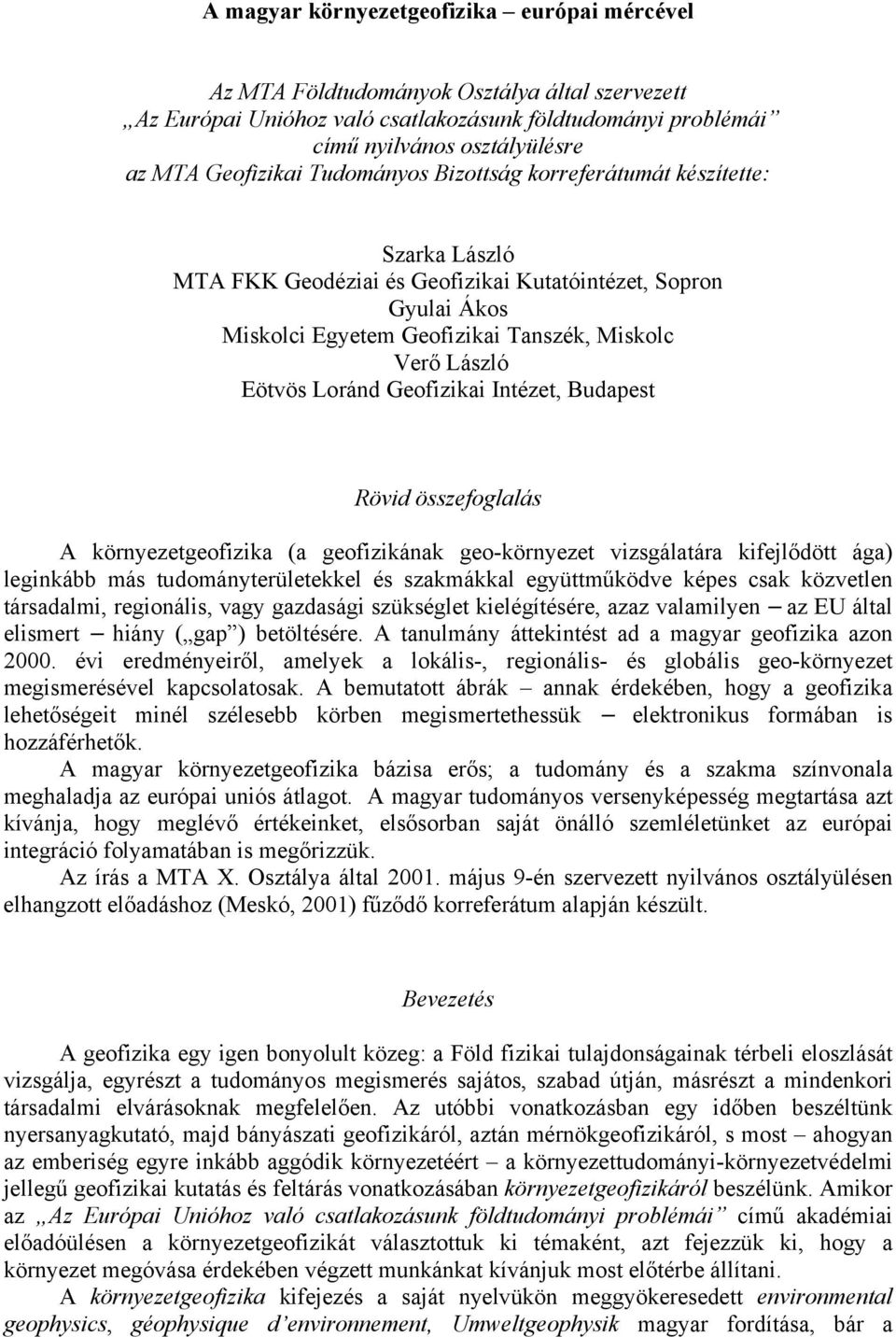 Eötvös Loránd Geofizikai Intézet, Budapest Rövid összefoglalás A környezetgeofizika (a geofizikának geo-környezet vizsgálatára kifejlődött ága) leginkább más tudományterületekkel és szakmákkal