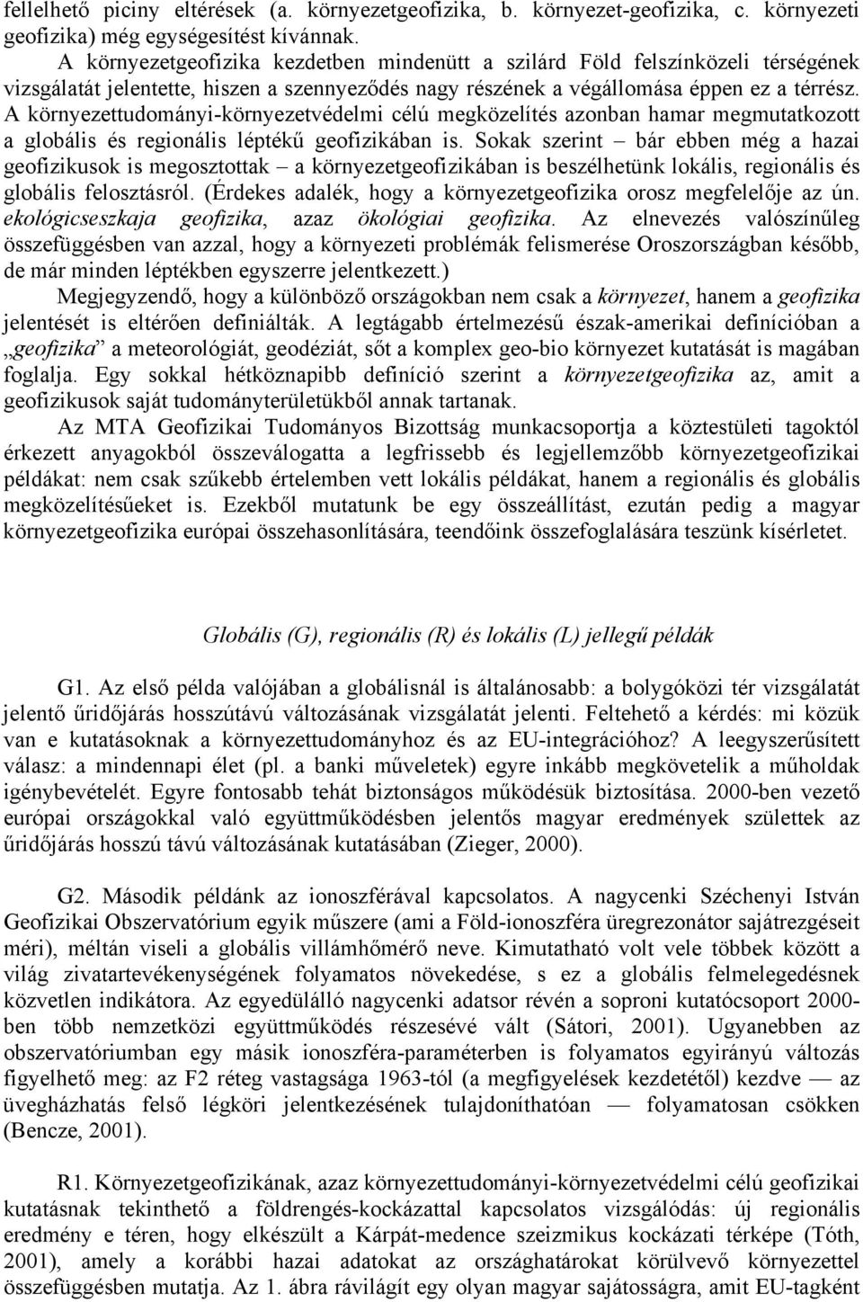 A környezettudományi-környezetvédelmi célú megközelítés azonban hamar megmutatkozott a globális és regionális léptékű geofizikában is.