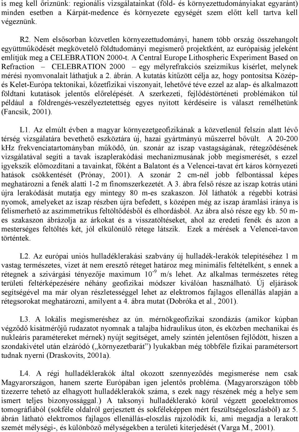 A Central Europe Lithospheric Experiment Based on Refraction CELEBRATION 2000 egy mélyrefrakciós szeizmikus kísérlet, melynek mérési nyomvonalait láthatjuk a 2. ábrán.