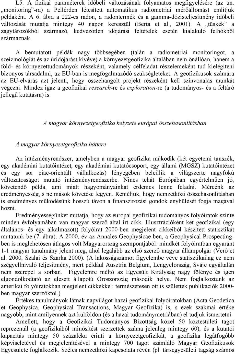 A tüskék a zagytározókból származó, kedvezőtlen időjárási feltételek esetén kialakuló felhőkből származnak.