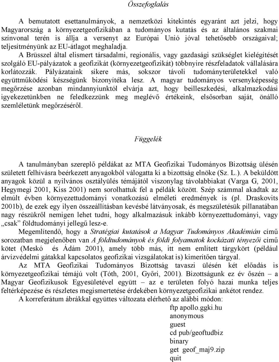 A Brüsszel által elismert társadalmi, regionális, vagy gazdasági szükséglet kielégítését szolgáló EU-pályázatok a geofizikát (környezetgeofizikát) többnyire részfeladatok vállalására korlátozzák.