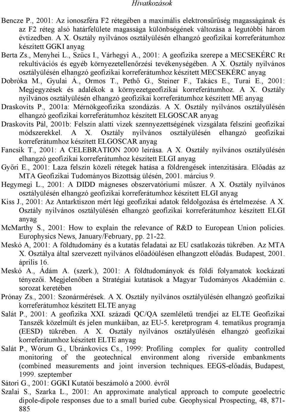 , 2001: A geofizika szerepe a MECSEKÉRC Rt rekultivációs és egyéb környezetellenőrzési tevékenységében. A X.