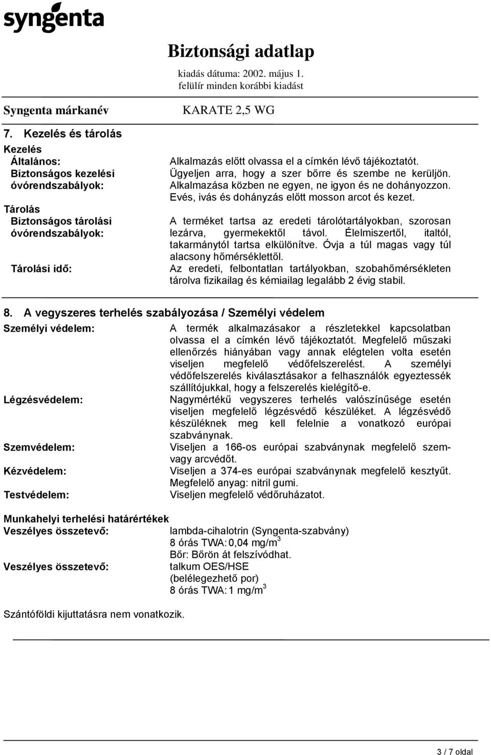 A terméket tartsa az eredeti tárolótartályokban, szorosan lezárva, gyermekektől távol. Élelmiszertől, italtól, takarmánytól tartsa elkülönítve. Óvja a túl magas vagy túl alacsony hőmérséklettől.